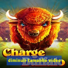 diminuir tamanho video